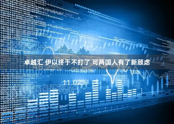 卓越汇 伊以终于不打了 可两国人有了新顾虑