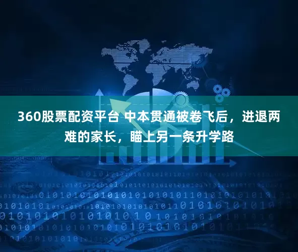 360股票配资平台 中本贯通被卷飞后，进退两难的家长，瞄上另一条升学路